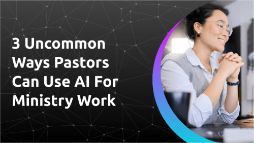 3 Uncommon Ways Pastors Can Use AI For Ministry Work 						
