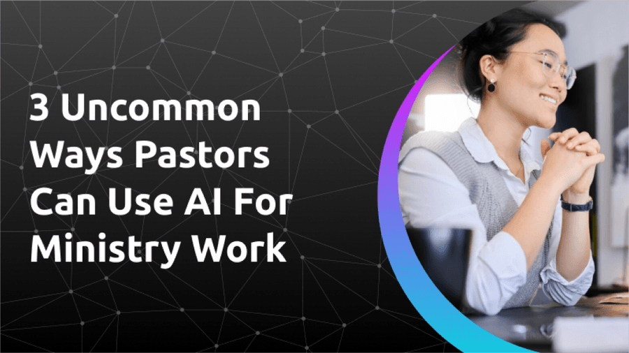 3 Uncommon Ways Pastors Can Use AI For Ministry Work