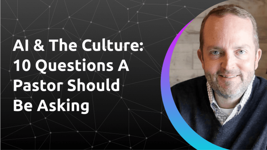 AI & the Culture: 10 Questions a Pastor Should be Asking