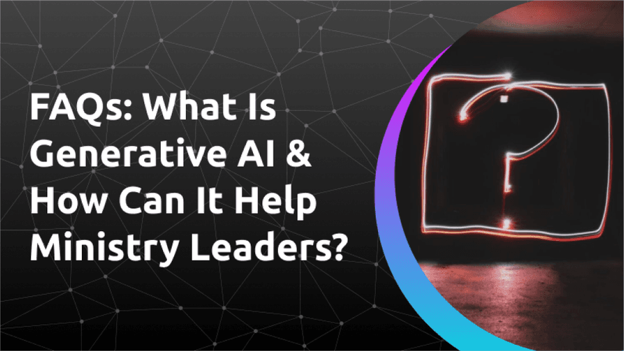 FAQs: What is Generative AI & How Can It Help Ministry Leaders