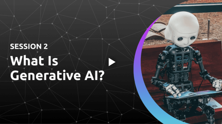 Session 2: What Is Generative AI?