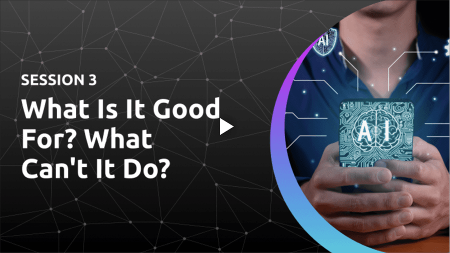 Session 3: What Is It Good For? What Can't It Do?