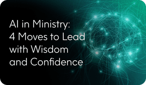 AI In Ministry: 4 Moves to lead with Wisdom and Confidence