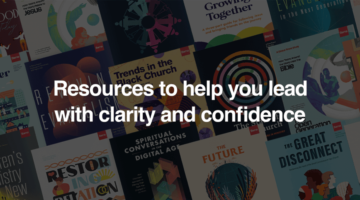 Overhead collage of Barna research report covers with the text “Resources to help you lead with clarity and confidence” centered in white.