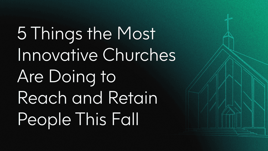 5 Things the Most Innovative Churches are Doing to Reach and Retain People this Fall