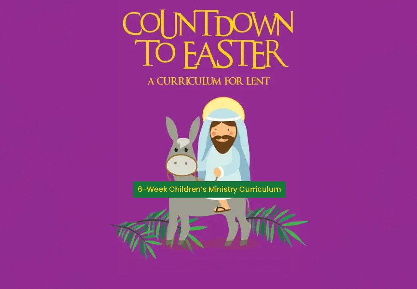 Countdown to Easter 6-Week Children’s Ministry Curriculum