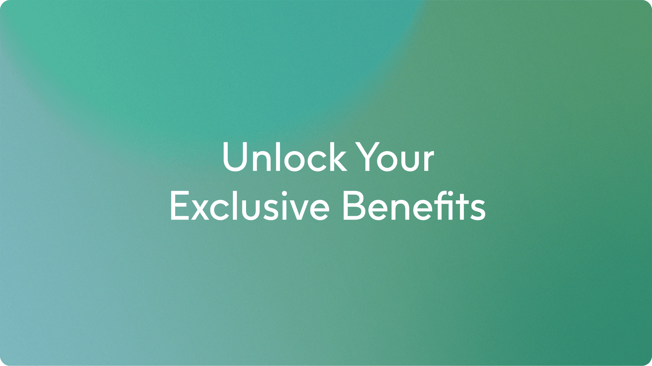 Green-blue gradient background with white text reading “Unlock Your Exclusive Benefits”.