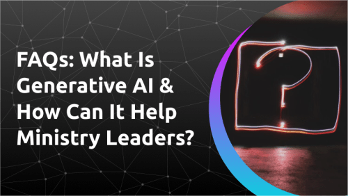 FAQs: What is Generative AI & How Can It Help Ministry Leaders?						