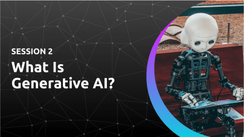 Session 2: What Is Generative AI?						